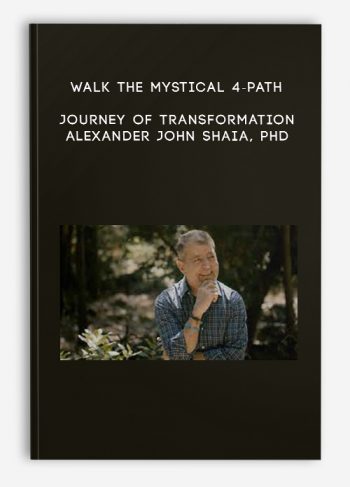 Walk the Mystical 4-Path Journey of Transformation – Alexander John Shaia, PhD