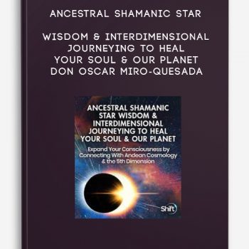 Ancestral Shamanic Star Wisdom & Interdimensional Journeying to Heal Your Soul & Our Planet – don Oscar Miro-Quesada