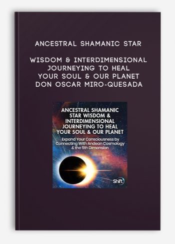 Ancestral Shamanic Star Wisdom & Interdimensional Journeying to Heal Your Soul & Our Planet – don Oscar Miro-Quesada