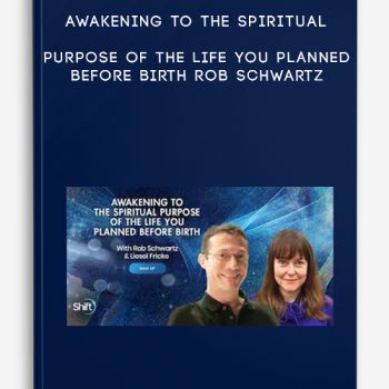 Awakening to the Spiritual Purpose of the Life You Planned Before Birth – Rob Schwartz