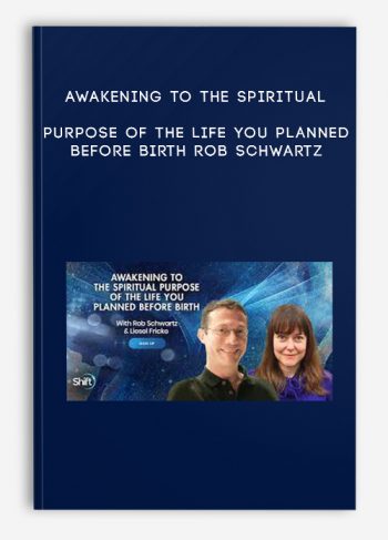 Awakening to the Spiritual Purpose of the Life You Planned Before Birth – Rob Schwartz