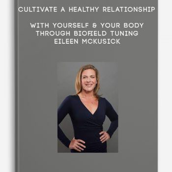 Cultivate a Healthy Relationship With Yourself & Your Body Through Biofield Tuning – Eileen McKusick