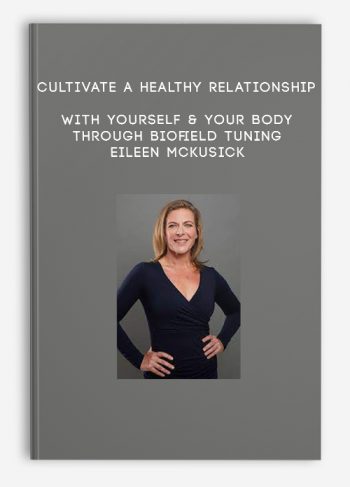 Cultivate a Healthy Relationship With Yourself & Your Body Through Biofield Tuning – Eileen McKusick