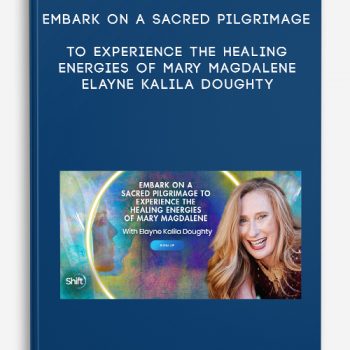 Embark on a Sacred Pilgrimage to Experience the Healing Energies of Mary Magdalene – Elayne Kalila Doughty