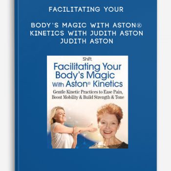 Facilitating Your Body’s Magic With Aston® Kinetics With Judith Aston – Judith Aston