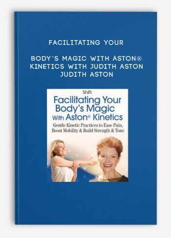 Facilitating Your Body’s Magic With Aston® Kinetics With Judith Aston – Judith Aston