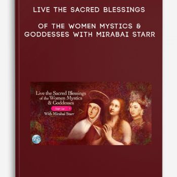 Live the Sacred Blessings of the Women Mystics & Goddesses With Mirabai Starr