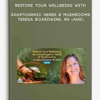 Restore Your Wellbeing With Adaptogenic Herbs & Mushrooms – Teresa Boardwine, RH (AHG)