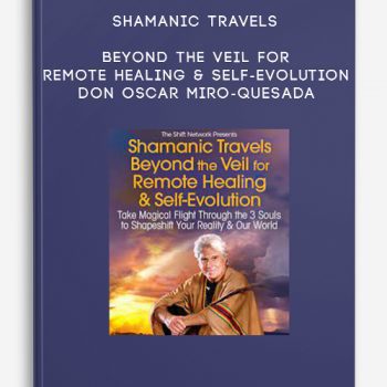 Shamanic Travels Beyond the Veil for Remote Healing & Self-Evolution – don Oscar Miro-Quesada