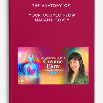 The Anatomy of Your Cosmic Flow – Masami Covey