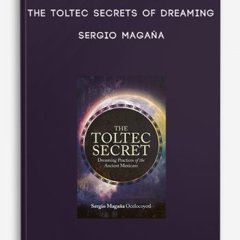 The Toltec Secrets of Dreaming – Sergio Magaña