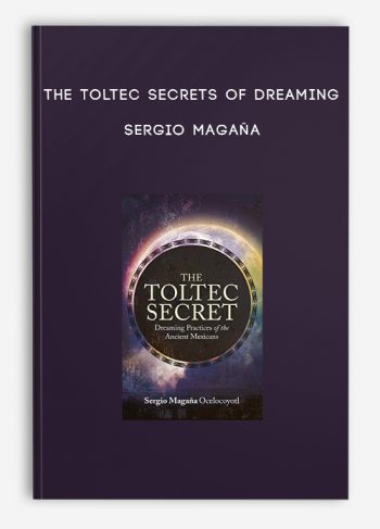 The Toltec Secrets of Dreaming – Sergio Magaña