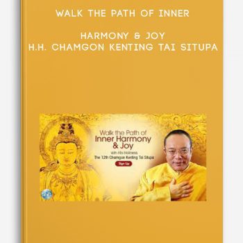 Walk the Path of Inner Harmony & Joy – H.H. Chamgon Kenting Tai Situpa