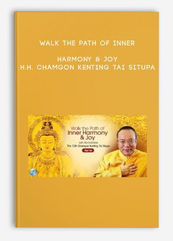 Walk the Path of Inner Harmony & Joy – H.H. Chamgon Kenting Tai Situpa