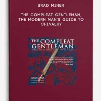 BRAD MINER – THE COMPLEAT GENTLEMAN, THE MODERN MAN’S GUIDE TO CHIVALRY