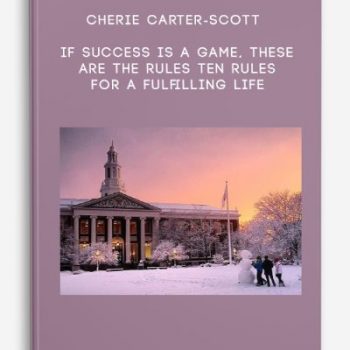 Cherie Carter-Scott -If Success Is a Game, These Are the Rules – Ten Rules for a Fulfilling Life