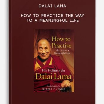 Dalai Lama – How to Practice The Way to a Meaningful Life