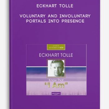 Eckhart Tolle – Voluntary and Involuntary Portals Into Presence