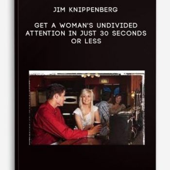 Jim Knippenberg – Get A Woman’s Undivided Attention In Just 30 Seconds Or Less