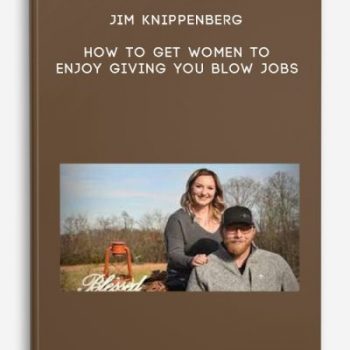 Jim Knippenberg – How To Get Women To ENJOY Giving You Blow Jobs