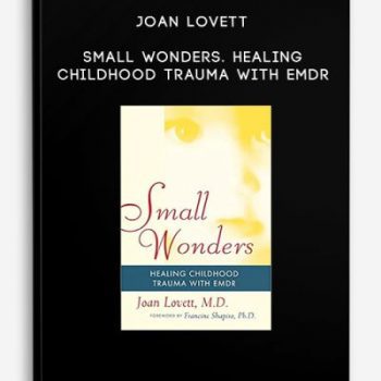 Joan Lovett – Small Wonders. Healing Childhood Trauma With EMDR