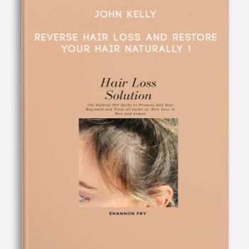 John Kelly – Reverse Hair Loss and Restore Your Hair Naturally !