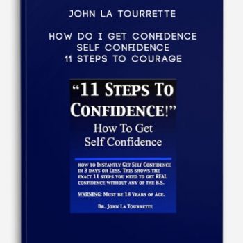 John La Tourrette – How Do I Get Confidence – Self Confidence – 11 Steps to Courage