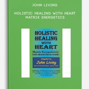 John Living – Holistic Healing with Heart – Matrix Energetics