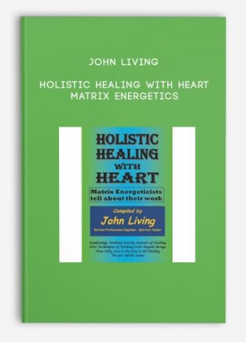 John Living – Holistic Healing with Heart – Matrix Energetics