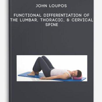 John Loupos – Functional Differentiation of the Lumbar, Thoracic, & Cervical Spine