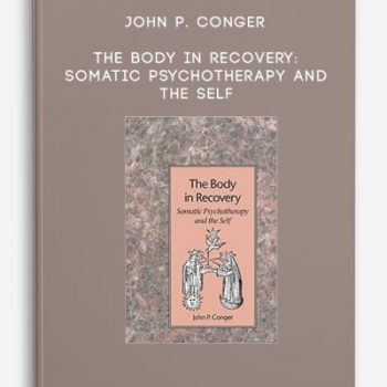 John P. Conger – The Body in Recovery: Somatic Psychotherapy and the Self