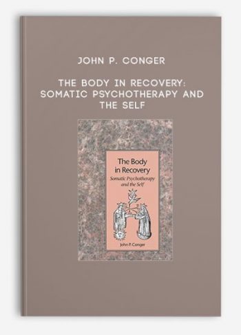 John P. Conger – The Body in Recovery: Somatic Psychotherapy and the Self