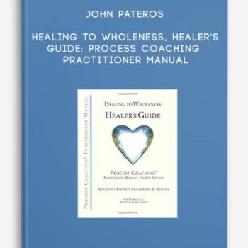 John Pateros – Healing to Wholeness, Healer’s Guide: Process Coaching Practitioner Manual