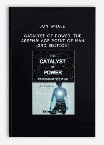 Jon Whale – Catalyst of Power: The Assemblage Point of Man (3rd edition)