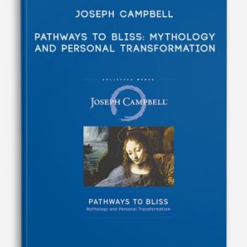 Joseph Campbell – Pathways to Bliss: Mythology and Personal Transformation