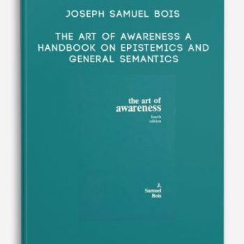 Joseph Samuel Bois – The Art of Awareness A Handbook on Epistemics and General Semantics