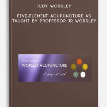 Judy Worsley – Five-Element Acupuncture as Taught by Professor JR Worsley