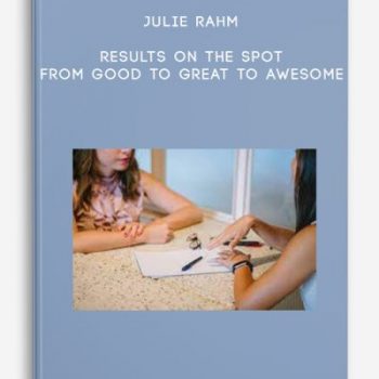 Julie Rahm – Results on the Spot – From Good to Great to Awesome