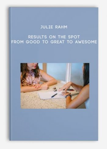 Julie Rahm – Results on the Spot – From Good to Great to Awesome