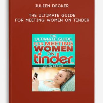 Julien Decker – The Ultimate Guide For Meeting Women On Tinder