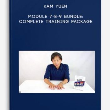 Kam Yuen – Module 7-8-9 Bundle: Complete Training Package