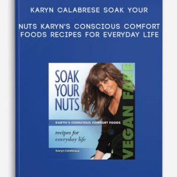 Karyn Calabrese Soak Your Nuts Karyn’s Conscious Comfort Foods Recipes for Everyday Life