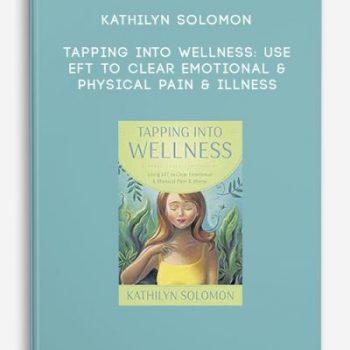 Kathilyn Solomon – Tapping Into Wellness: Use EFT to Clear Emotional & Physical Pain & Illness