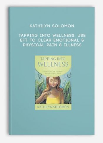 Kathilyn Solomon – Tapping Into Wellness: Use EFT to Clear Emotional & Physical Pain & Illness