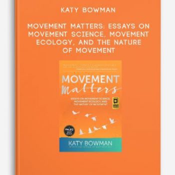 Katy Bowman – Movement Matters: Essays on Movement Science, Movement Ecology, and the Nature of Movement