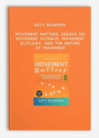 Katy Bowman – Movement Matters: Essays on Movement Science, Movement Ecology, and the Nature of Movement