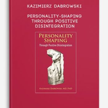 Kazimierz Dabrowski – Personality-Shaping Through Positive Disintegration