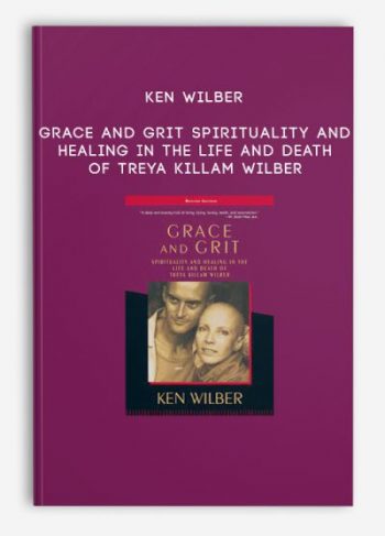 Ken Wilber – Grace and Grit Spirituality and Healing in the Life and Death of Treya Killam Wilber