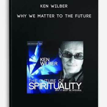 Ken Wilber – Why We Matter To The Future