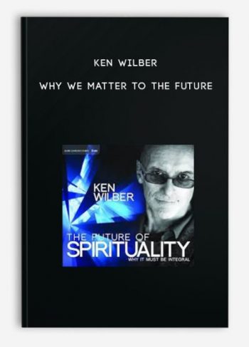 Ken Wilber – Why We Matter To The Future